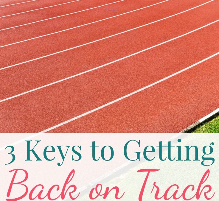 3 Keys to Getting Back on Track