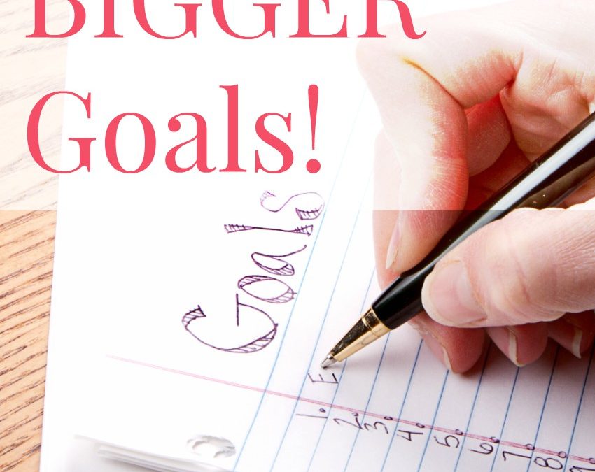 Why You Need a Bigger Goal