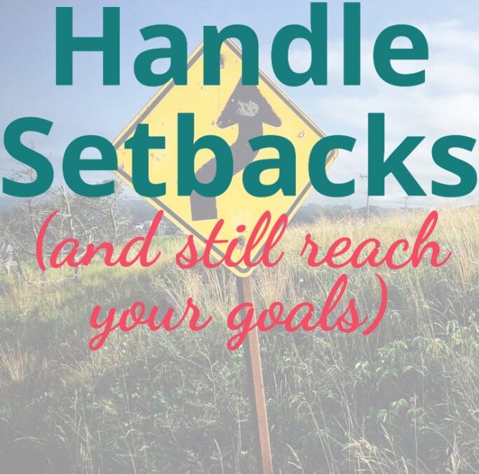 How to Handle Setbacks to Your Goals and Still Reach Them