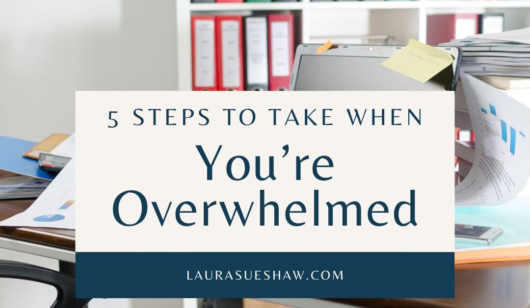 5 Steps to Take When You’re Overwhelmed