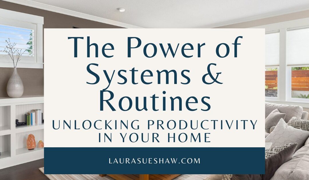 The Power of Systems and Routines: Unlocking Productivity in Your Home