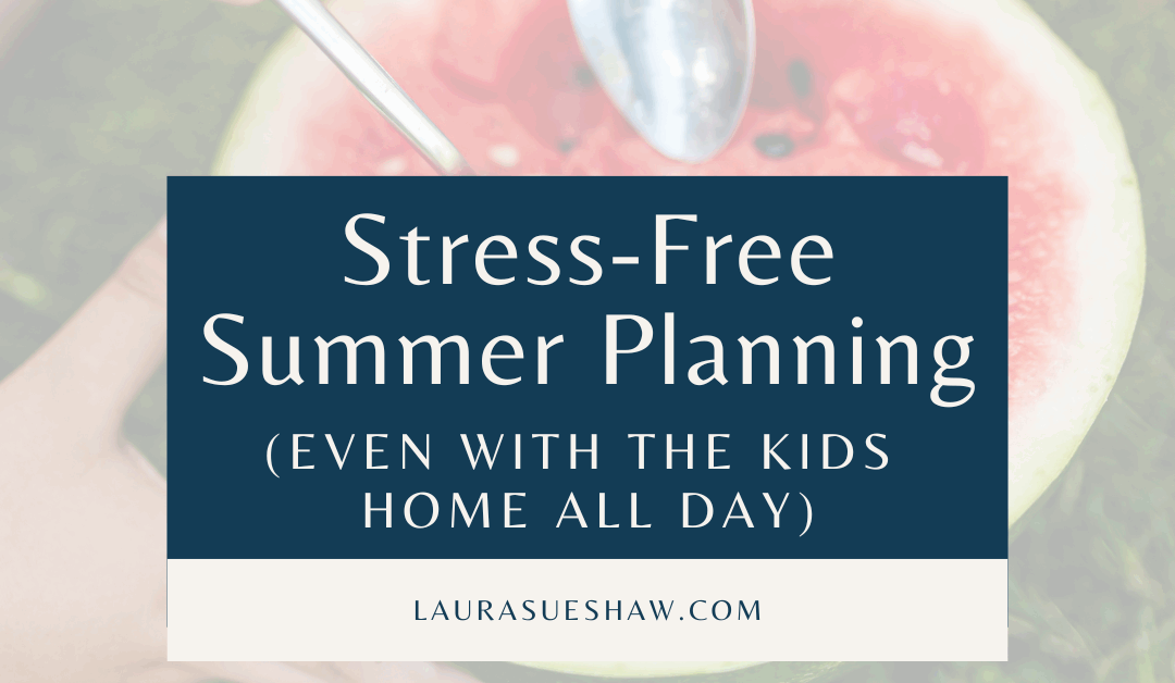 Stress-Free Summer Planning (Even with the Kids Home All Day)