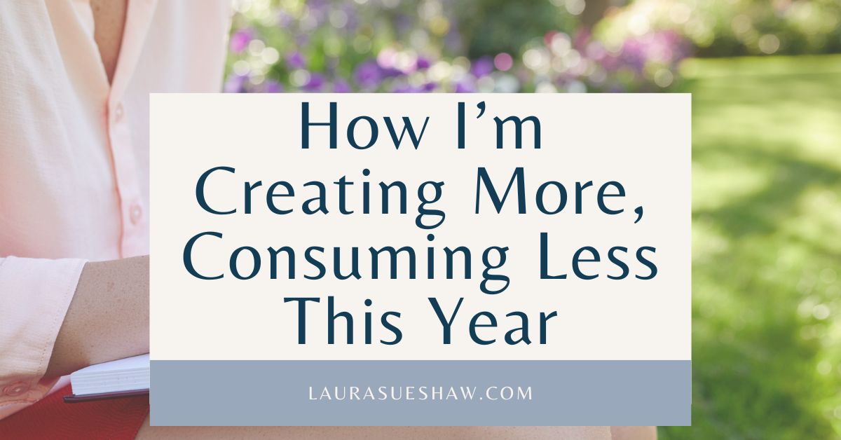 How I'm Creating More, Consuming Less This Year